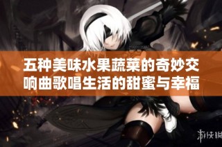 五种美味水果蔬菜的奇妙交响曲歌唱生活的甜蜜与幸福
