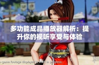 多功能成品播放器解析：提升你的视听享受与体验
