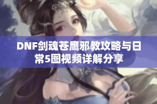 DNF剑魂苍鹰邪教攻略与日常5图视频详解分享