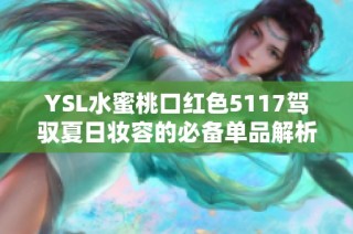 YSL水蜜桃口红色5117驾驭夏日妆容的必备单品解析