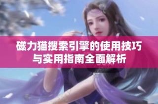 磁力猫搜索引擎的使用技巧与实用指南全面解析