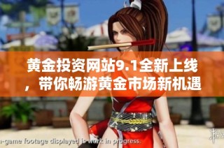 黄金投资网站9.1全新上线，带你畅游黄金市场新机遇