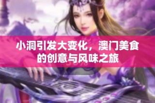 小洞引发大变化，澳门美食的创意与风味之旅