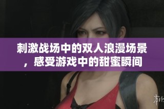 刺激战场中的双人浪漫场景，感受游戏中的甜蜜瞬间