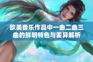 欧美音乐作品中一曲二曲三曲的鲜明特色与差异解析