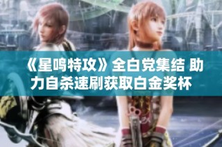 《星鸣特攻》全白党集结 助力自杀速刷获取白金奖杯