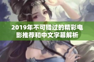 2019年不可错过的精彩电影推荐和中文字幕解析