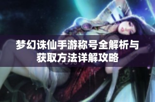 梦幻诛仙手游称号全解析与获取方法详解攻略