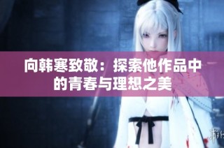 向韩寒致敬：探索他作品中的青春与理想之美
