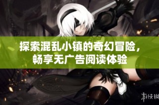 探索混乱小镇的奇幻冒险，畅享无广告阅读体验