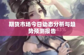 期货市场今日动态分析与趋势预测报告