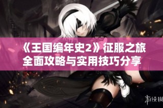 《王国编年史2》征服之旅全面攻略与实用技巧分享