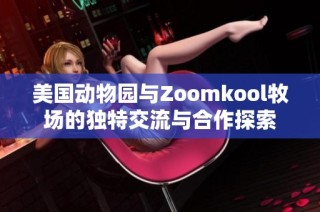 美国动物园与Zoomkool牧场的独特交流与合作探索