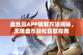 盘丝洞APP破解方法揭秘，无限盘币轻松获取指南