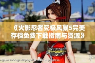 《火影忍者究极风暴5完美存档免费下载指南与资源》
