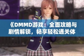 《DMMD游戏：全面攻略与剧情解锁，畅享轻松通关体验》