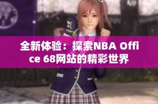 全新体验：探索NBA Office 68网站的精彩世界