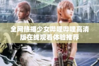 全网热播少女哔哩哔哩高清版在线观看体验推荐