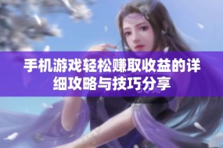 手机游戏轻松赚取收益的详细攻略与技巧分享