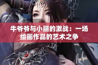 牛爷爷与小丽的激战：一场绘画作品的艺术之争