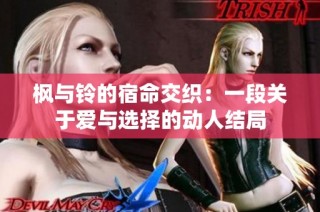 枫与铃的宿命交织：一段关于爱与选择的动人结局