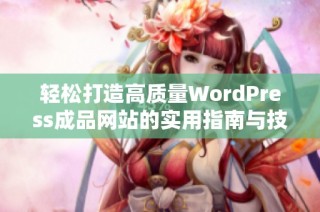 轻松打造高质量WordPress成品网站的实用指南与技巧