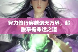 努力修行穿越诸天万界，超脱掌握命运之道