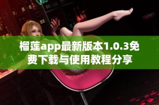 榴莲app最新版本1.0.3免费下载与使用教程分享