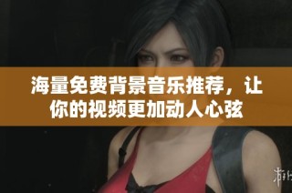 海量免费背景音乐推荐，让你的视频更加动人心弦