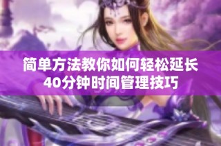 简单方法教你如何轻松延长40分钟时间管理技巧