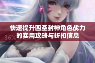 快速提升四圣封神角色战力的实用攻略与折扣信息