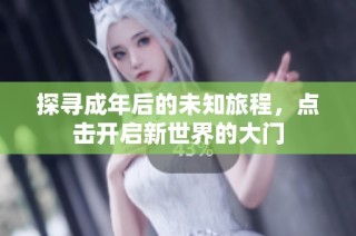探寻成年后的未知旅程，点击开启新世界的大门