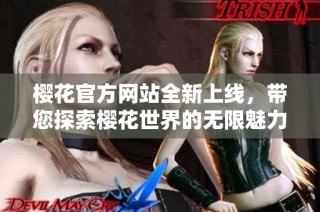 樱花官方网站全新上线，带您探索樱花世界的无限魅力