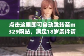 点击这里即可自动跳转至m329网站，满足18岁条件请确认