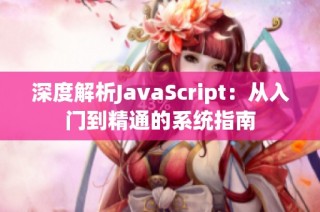 深度解析JavaScript：从入门到精通的系统指南