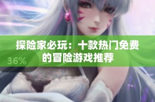 探险家必玩：十款热门免费的冒险游戏推荐