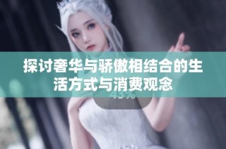 探讨奢华与骄傲相结合的生活方式与消费观念