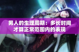 男人的生理周期：多长时间才算正常范围内的表现