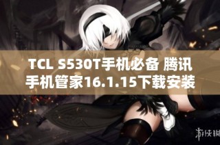 TCL S530T手机必备 腾讯手机管家16.1.15下载安装攻略