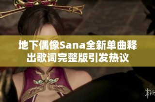 地下偶像Sana全新单曲释出歌词完整版引发热议