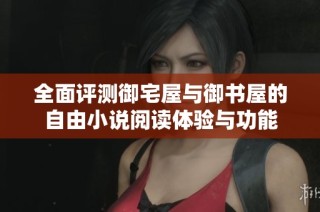 全面评测御宅屋与御书屋的自由小说阅读体验与功能