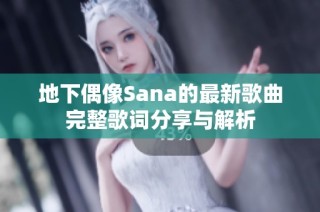 地下偶像Sana的最新歌曲完整歌词分享与解析