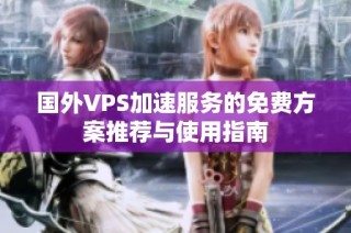 国外VPS加速服务的免费方案推荐与使用指南