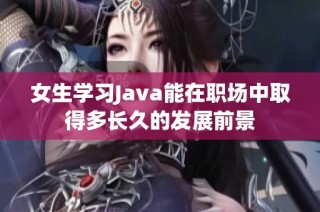 女生学习Java能在职场中取得多长久的发展前景