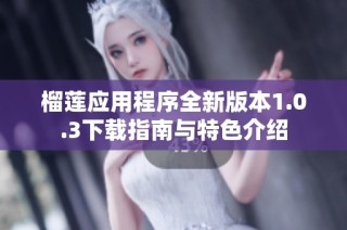 榴莲应用程序全新版本1.0.3下载指南与特色介绍