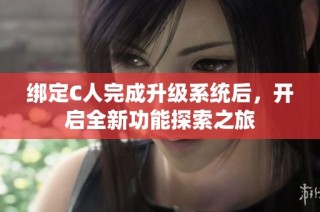绑定C人完成升级系统后，开启全新功能探索之旅