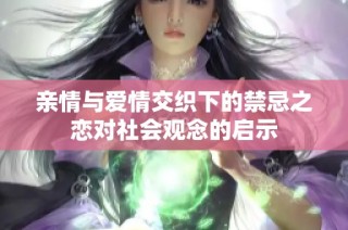 亲情与爱情交织下的禁忌之恋对社会观念的启示