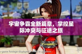 宇宙争霸全新篇章，掌控星际冲突与征途之旅