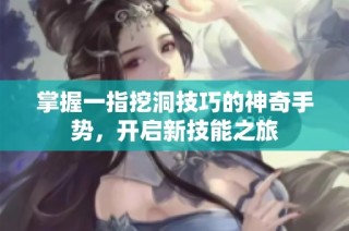 掌握一指挖洞技巧的神奇手势，开启新技能之旅