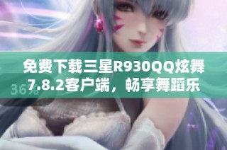免费下载三星R930QQ炫舞7.8.2客户端,畅享舞蹈乐趣